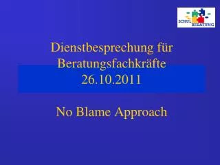 Dienstbesprechung für Beratungsfachkräfte 26.10.2011 No Blame Approach