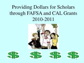Providing Dollars for Scholars through FAFSA and CAL Grants 2010-2011