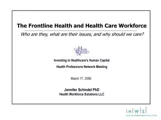 The Frontline Health and Health Care Workforce Who are they, what are their issues, and why should we care? Investing in