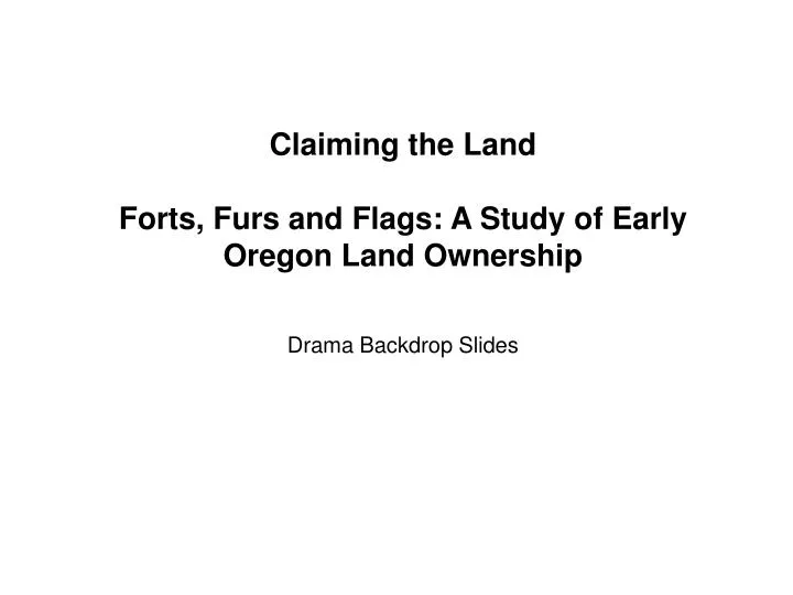 claiming the land forts furs and flags a study of early oregon land ownership drama backdrop slides
