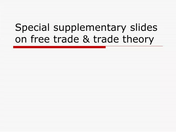 special supplementary slides on free trade trade theory