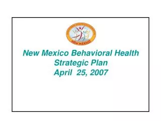 New Mexico Behavioral Health Strategic Plan April 25, 2007