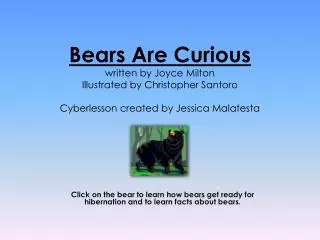 Bears Are Curious written by Joyce Milton Illustrated by Christopher Santoro Cyberlesson created by Jessica Malatesta