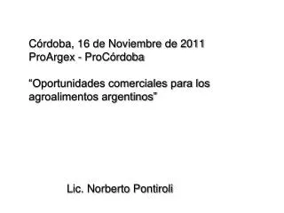 Córdoba, 16 de Noviembre de 2011 ProArgex - ProCórdoba “Oportunidades comerciales para los agroalimentos argentinos”