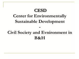 CESD Center for Environmentally Sustainable Development - Civil Society and Evnironment in B&amp;H
