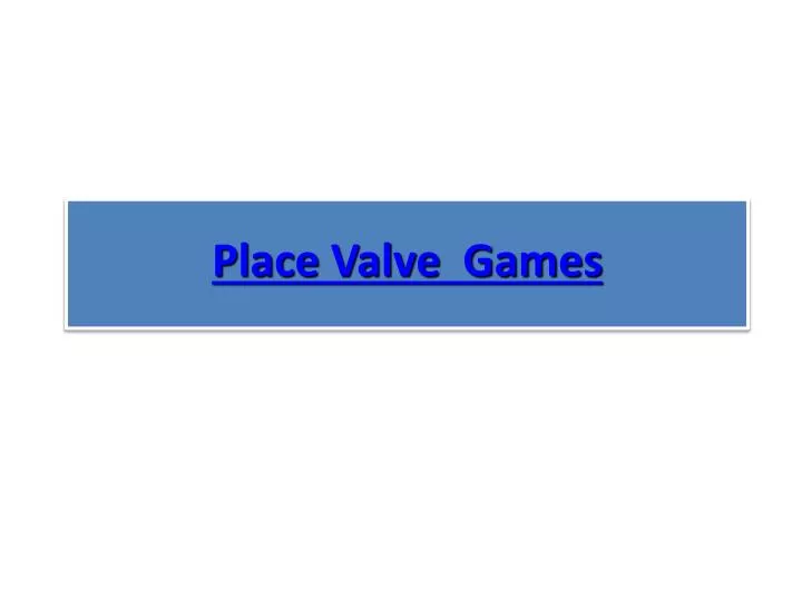 place valve games