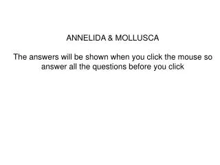 ANNELIDA &amp; MOLLUSCA The answers will be shown when you click the mouse so answer all the questions before you click