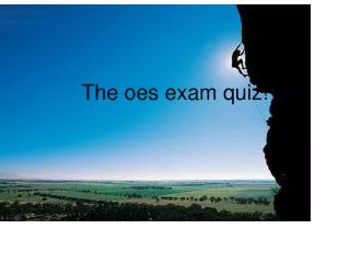 The oes exam quiz!