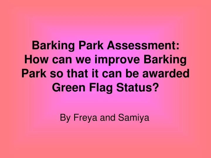 barking park assessment how can we improve barking park so that it can be awarded green flag status
