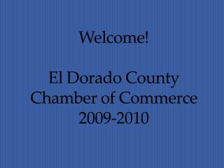 Welcome! El Dorado County Chamber of Commerce 2009-2010