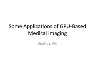 Some Applications of GPU-Based Medical Imaging