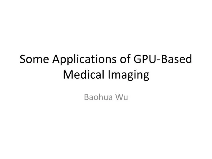 some applications of gpu based medical imaging