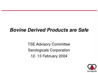 Bovine Derived Products are Safe