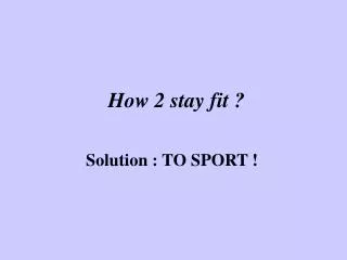 How 2 stay fit ?