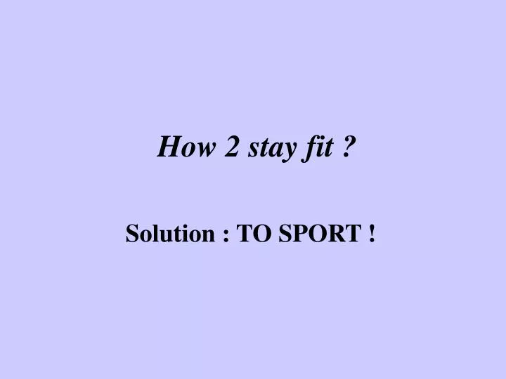 how 2 stay fit