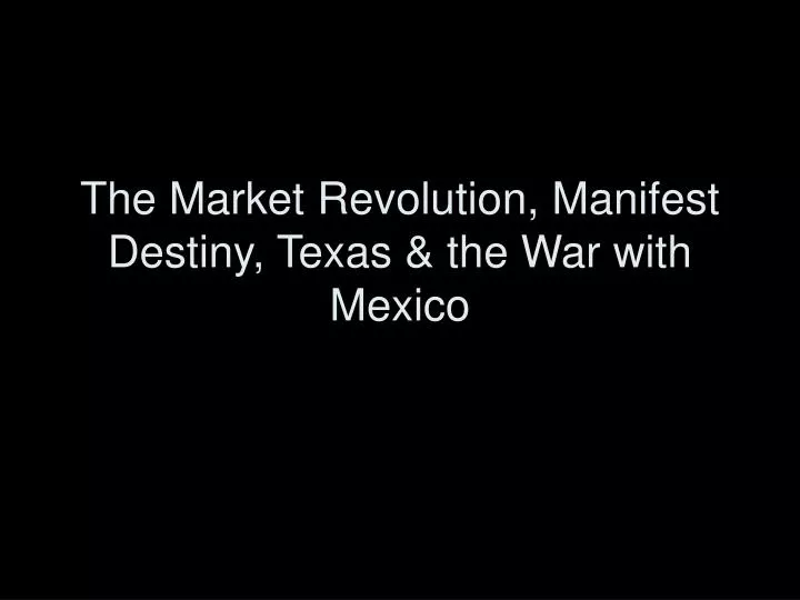 the market revolution manifest destiny texas the war with mexico