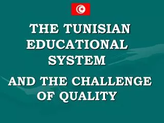 THE TUNISIAN EDUCATIONAL SYSTEM AND THE CHALLENGE OF QUALITY