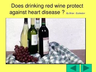Does drinking red wine protect against heart disease ? By Brian Eccleston