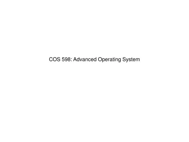cos 598 advanced operating system