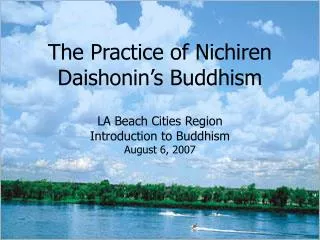 The Practice of Nichiren Daishonin’s Buddhism LA Beach Cities Region Introduction to Buddhism August 6, 2007