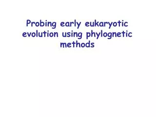 Probing early eukaryotic evolution using phylognetic methods