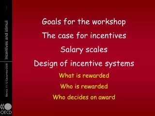 Goals for the workshop The case for incentives Salary scales Design of incentive systems What is rewarded Who is reward