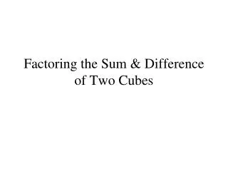 Factoring the Sum &amp; Difference of Two Cubes