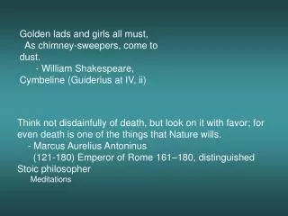 Think not disdainfully of death, but look on it with favor; for even death is one of the things that Nature wills. -