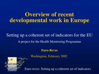 Overview of recent developmental work in Europe Setting up a coherent set of indicators for the EU A project for the Hea