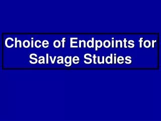Choice of Endpoints for Salvage Studies