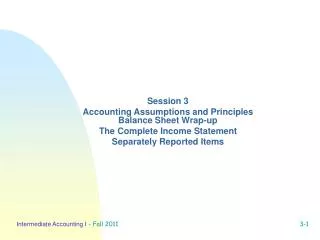 Session 3 Accounting Assumptions and Principles Balance Sheet Wrap-up The Complete Income Statement Separately Reported