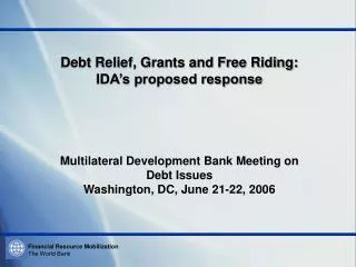 Debt Relief, Grants and Free Riding: IDA’s proposed response Multilateral Development Bank Meeting on Debt Issues Wash