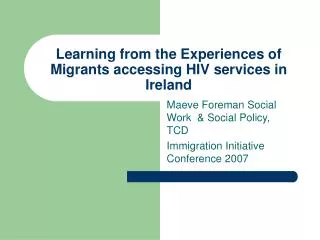 Learning from the Experiences of Migrants accessing HIV services in Ireland