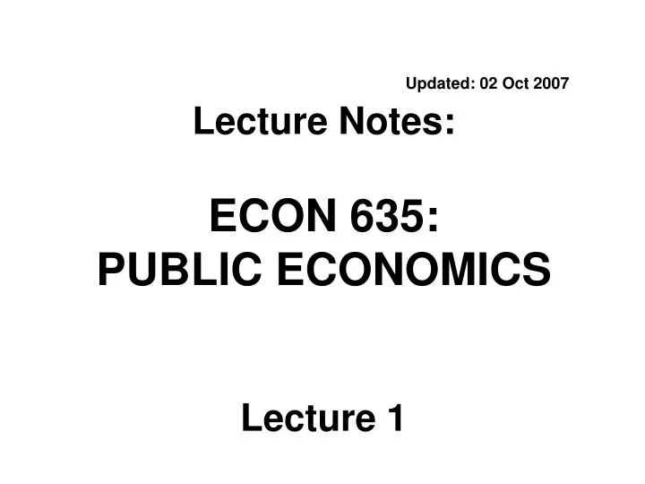 updated 02 oct 2007 lecture notes econ 635 public economics lecture 1