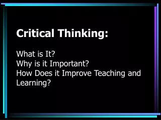 Critical Thinking: What is It? Why is it Important? How Does it Improve Teaching and Learning?