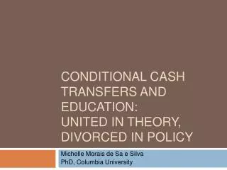 CONDITIONAL CASH TRANSFERS AND EDUCATION: UNITED IN THEORY, DIVORCED IN POLICY