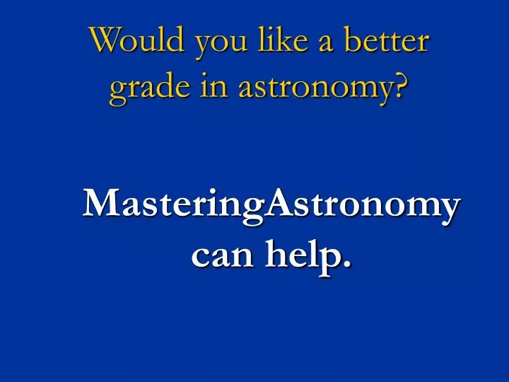 would you like a better grade in astronomy