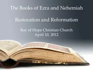 The Books of Ezra and Nehemiah Restoration and Reformation Ray of Hope Christian Church April 10, 2012