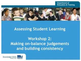 Assessing Student Learning Workshop 2: Making on-balance judgements and building consistency
