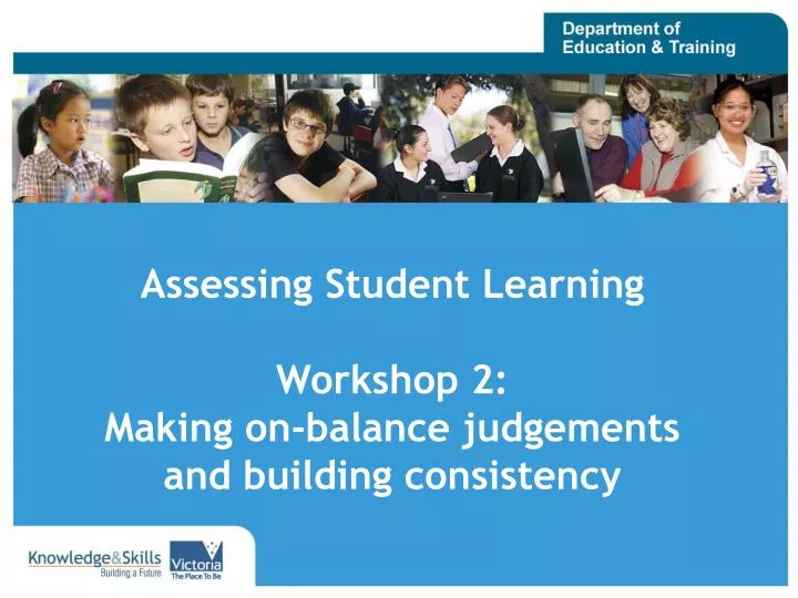 assessing student learning workshop 2 making on balance judgements and building consistency
