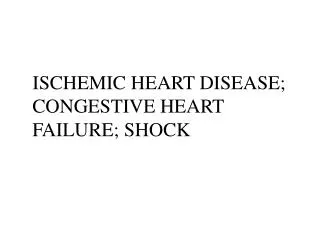 ISCHEMIC HEART DISEASE; CONGESTIVE HEART FAILURE; SHOCK