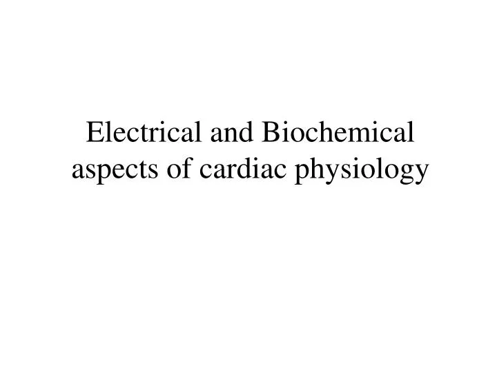 electrical and biochemical aspects of cardiac physiology