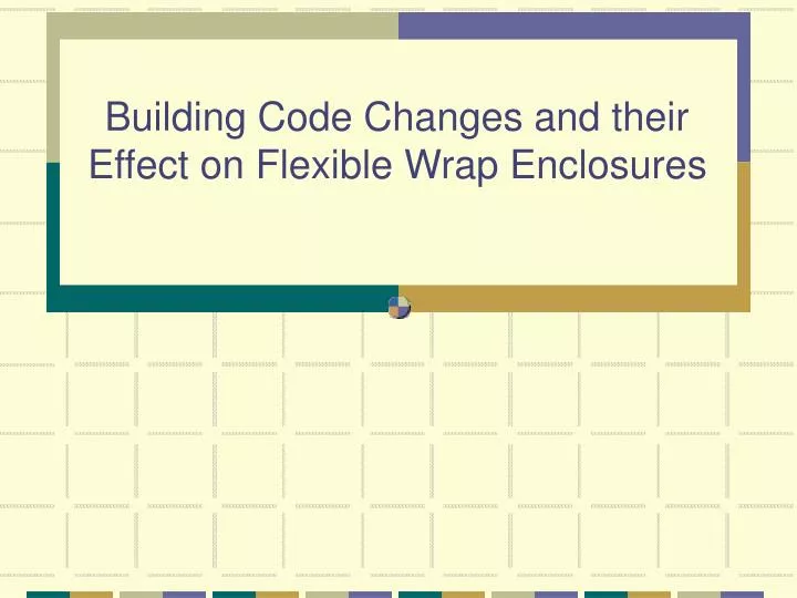 building code changes and their effect on flexible wrap enclosures