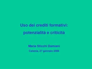 Uso dei crediti formativi: potenzialità e criticità Maria Sticchi Damiani Catania, 27 gennaio 2006