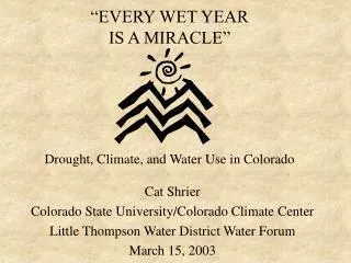 “EVERY WET YEAR IS A MIRACLE” Drought, Climate, and Water Use in Colorado
