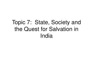 Topic 7: State, Society and the Quest for Salvation in India