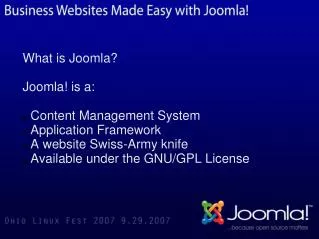 What is Joomla? Joomla! is a: Content Management System Application Framework A website Swiss-Army knife Available u