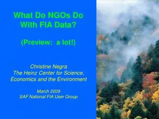 What Do NGOs Do With FIA Data? (Preview: a lot!) Christine Negra The Heinz Center for Science, Economics and the Envir