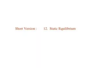 Short Version :	 12. Static Equilibrium