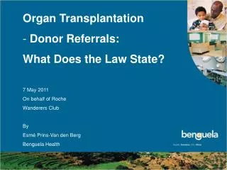 Organ Transplantation Donor Referrals: What Does the Law State? 7 May 2011 On behalf of Roche Wanderers Club By Esmé P